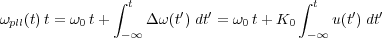                ∫ t                    ∫ t
ωpll(t)t = ω0 t+    Δω (t′) dt′ = ω0t+ K0    u(t′) dt′
                -∞                     -∞
