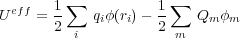          ∑            ∑
U eff = 1    qiφ(ri)- 1    Qm φm
       2  i         2 m
