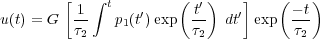         [ 1 ∫ t       ( t′)   ]    ( - t)
u(t) = G --   p1(t′)exp  --  dt′ exp  ---
         τ2             τ2           τ2
