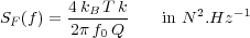 SF (f) = 4kB-T-k    in N 2.Hz -1
        2π f0Q
