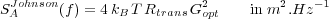  Johnson                  2         2   -1
SA     (f) = 4 kBT Rtrans Gopt  in m .Hz
