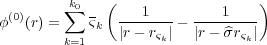         ∑k0   (   1         1    )
φ(0)(r) =    ςk  ------- - --------
        k=1    |r- rςk|   |r - ^σrςk|
