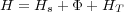 H = Hs + Φ +HT
