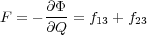 F = - ∂Φ-= f  + f
      ∂Q    13   23
