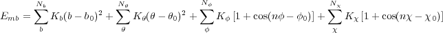       N∑b             N∑ θ            ∑Nφ                    ∑Nχ
Emb =    Kb(b- b0)2 +   K θ(θ - θ0)2 +   K φ[1+ cos(nφ - φ0)]+    Kχ [1+ cos(nχ- χ0)]
       b              θ              φ                      χ
