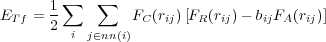       1 ∑   ∑
ETf = 2         FC (rij)[FR (rij)- bijFA(rij)]
         i j∈nn(i)
