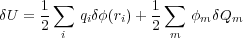      1 ∑           1 ∑
δU = 2    qiδφ(ri)+ 2    φm δQm
        i             m
