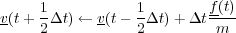      1           1        f(t)
v(t+  -Δt) ← v(t - -Δt)+ Δt ----
     2           2         m
