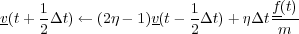      1                  1         f(t)
v(t + 2Δt) ← (2η- 1)v(t-  2Δt)+ ηΔt m---
