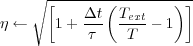     ∘ -------------------
      [    Δt (T      ) ]
η ←    1 + --- -ext- 1
           τ    T
