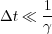       1
Δt ≪  γ-
