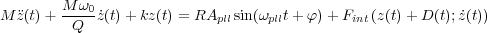 M �z(t)+ M-ω0-˙z(t)+ kz(t) = RApllsin(ωpllt+ φ) +Fint(z(t)+ D (t); ˙z(t))
         Q
