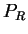 $P_{R}$