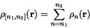 \begin{displaymath}
\rho_{[n_{1},n_{2}]}(\mathbf{r})=\sum_{n=n_{1}}^{n_{2}}\rho_{n}(\mathbf{r})
\end{displaymath}