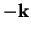 $-\mathbf{k}$