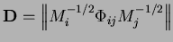 $\mathbf{D}=\left\Vert M_{i}^{-1/2}\Phi_{ij}M_{j}^{-1/2}\right\Vert $
